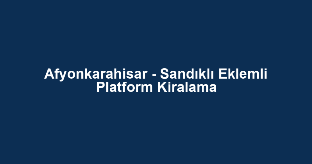 Afyonkarahisar - Sandıklı Eklemli Platform Kiralama