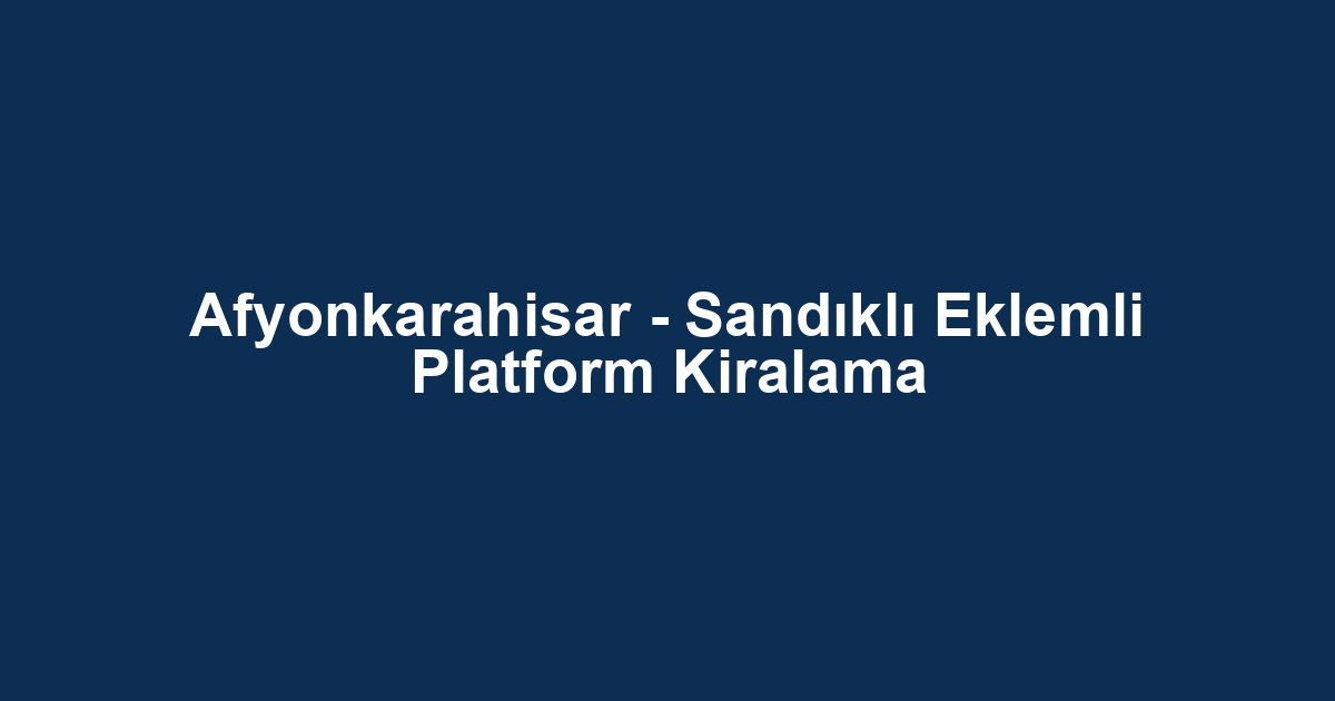 Afyonkarahisar - Sandıklı Eklemli Platform Kiralama
