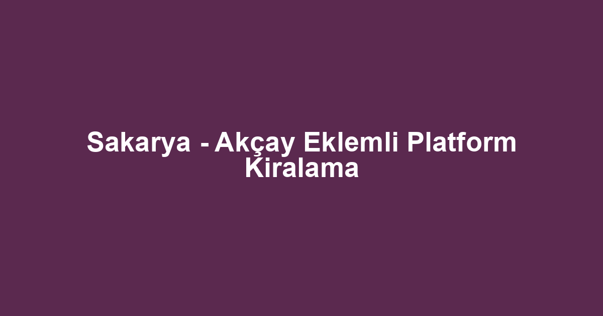 Sakarya - Akçay Eklemli Platform Kiralama