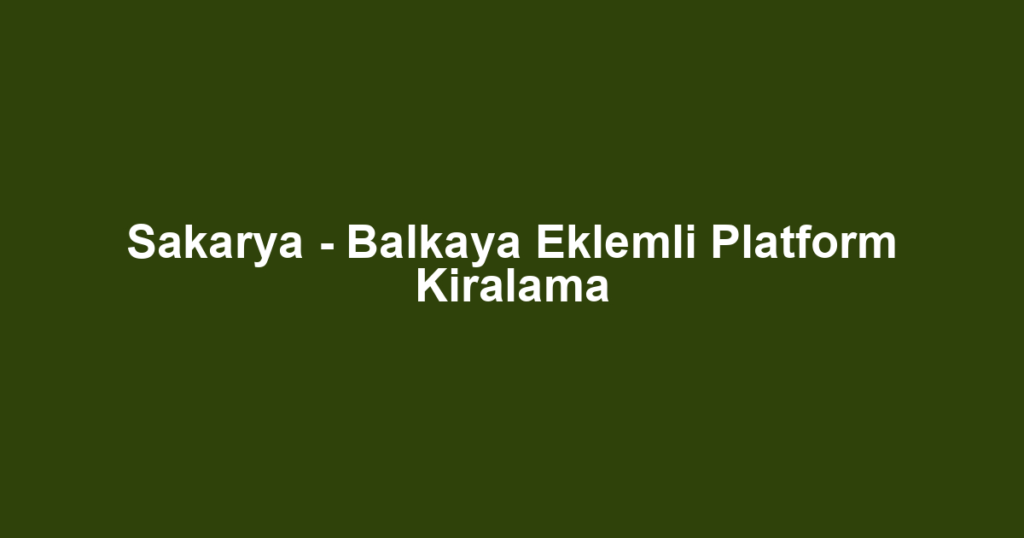 Sakarya - Balkaya Eklemli Platform Kiralama