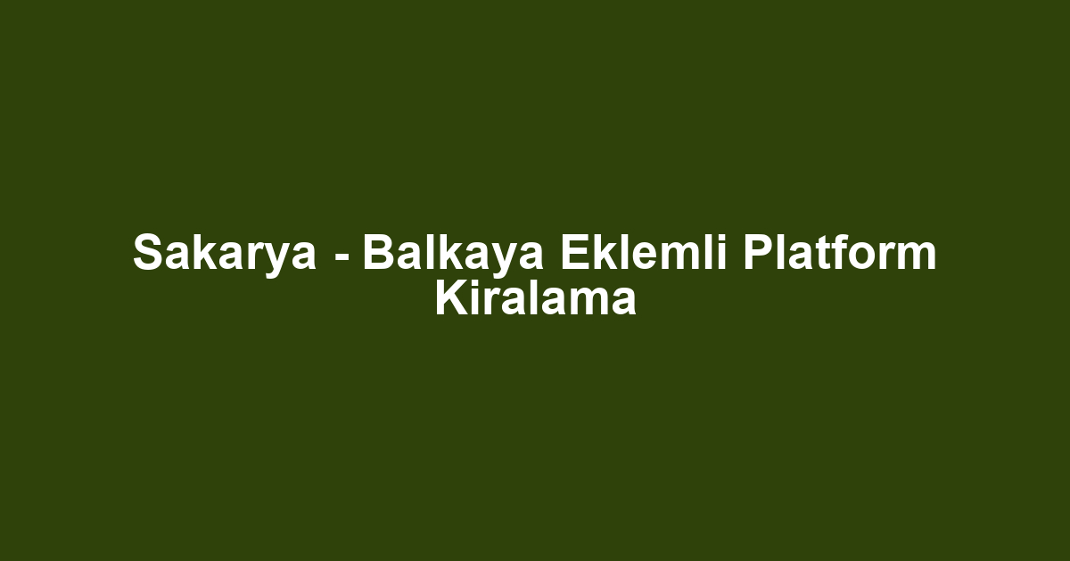 Sakarya - Balkaya Eklemli Platform Kiralama