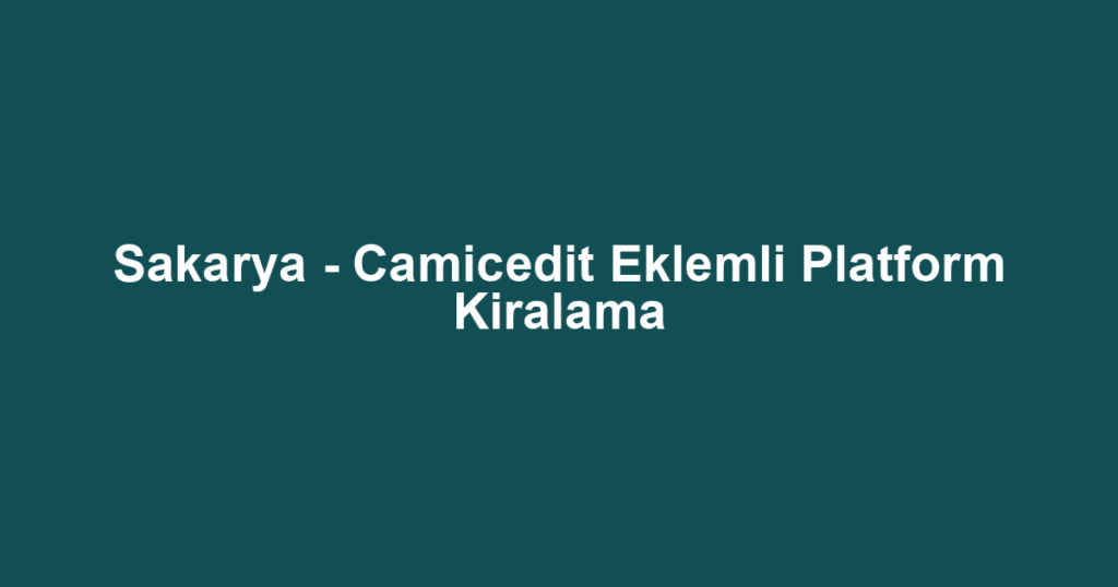 Sakarya - Camicedit Eklemli Platform Kiralama