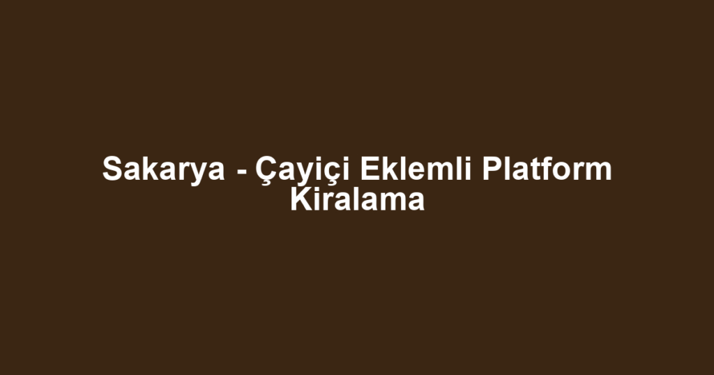 Sakarya - Çayiçi Eklemli Platform Kiralama