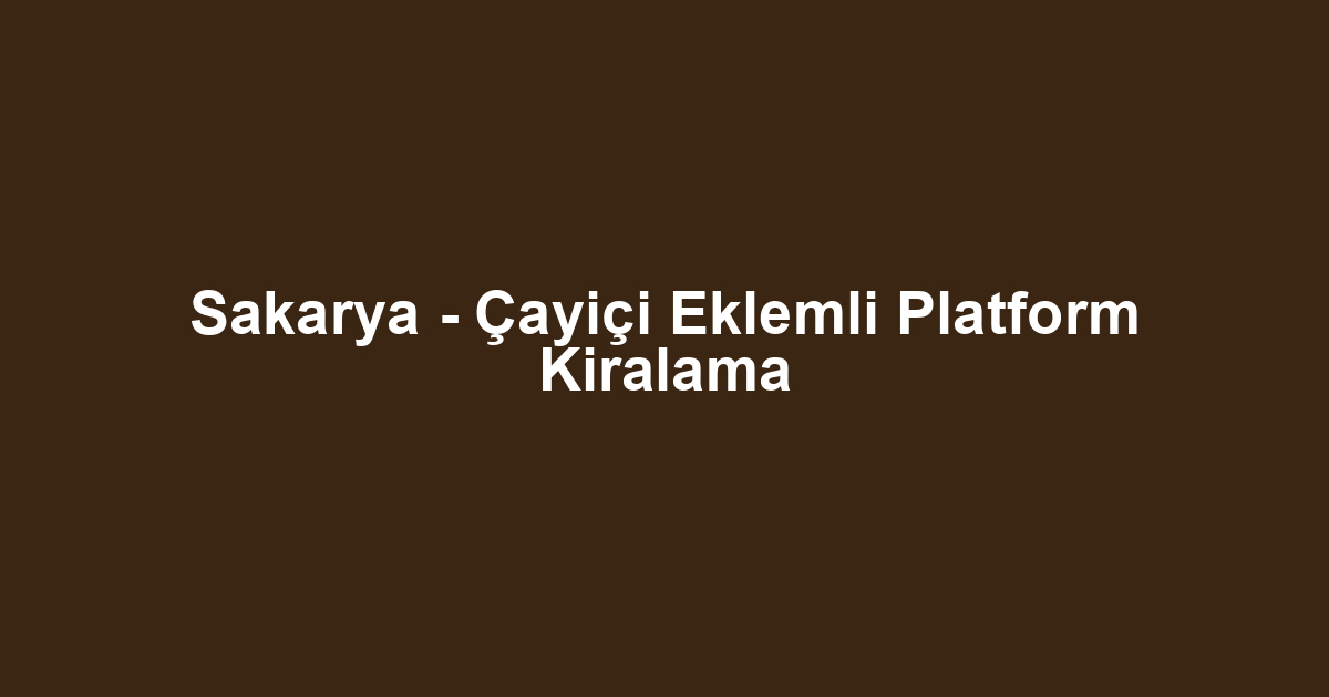 Sakarya - Çayiçi Eklemli Platform Kiralama
