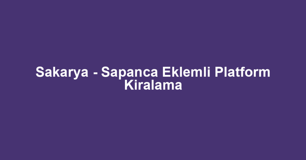 Sakarya - Sapanca Eklemli Platform Kiralama
