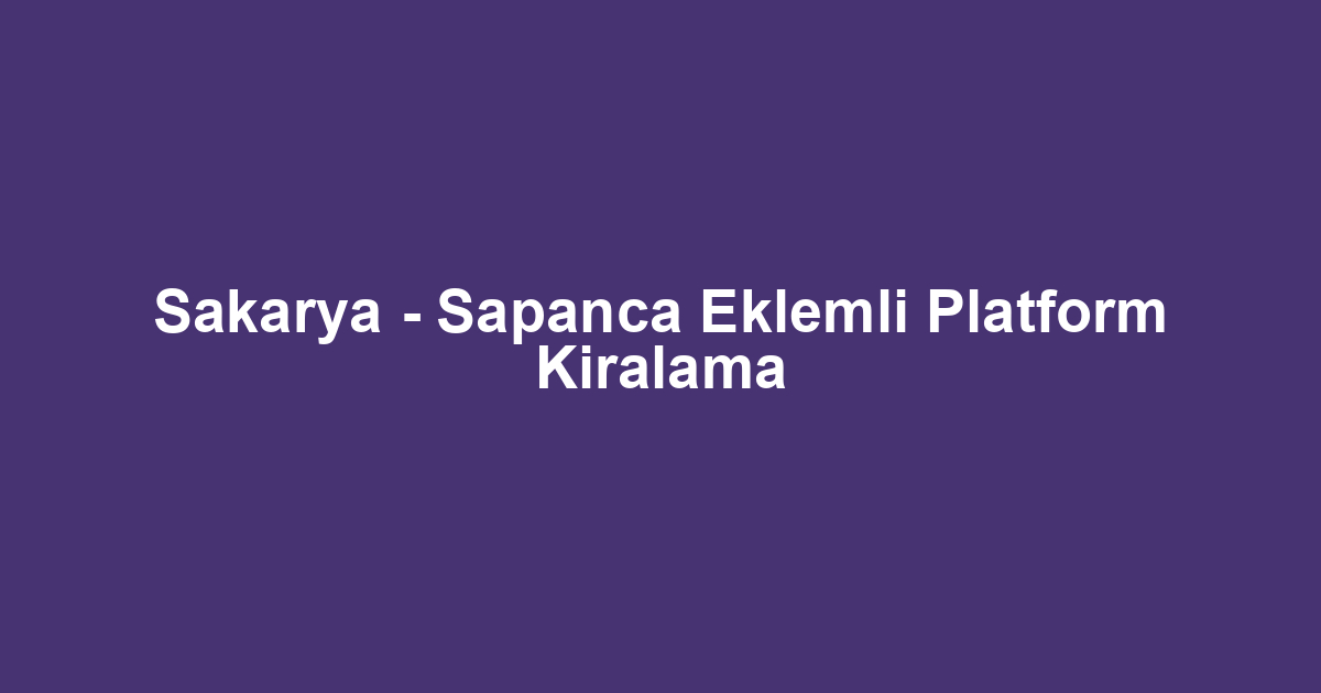 Sakarya - Sapanca Eklemli Platform Kiralama