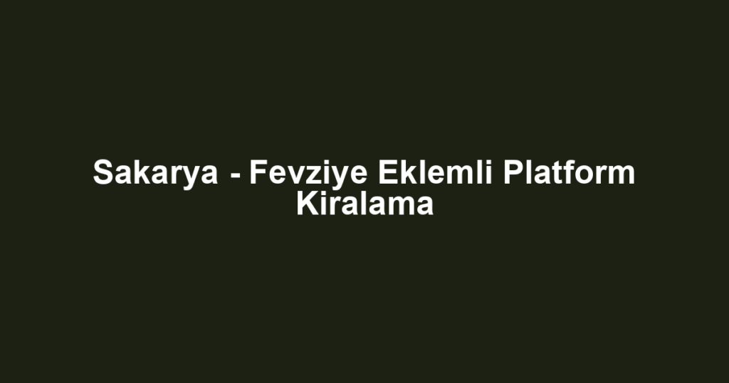 Sakarya - Fevziye Eklemli Platform Kiralama