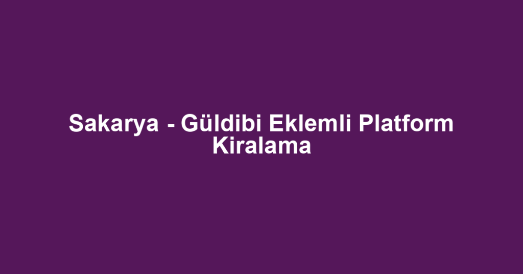 Sakarya - Güldibi Eklemli Platform Kiralama