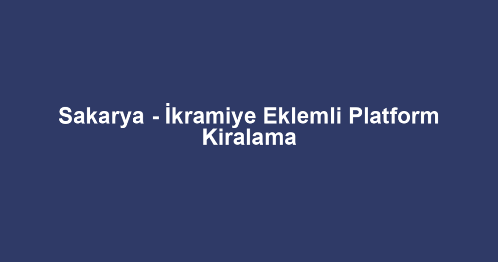 Sakarya - İkramiye Eklemli Platform Kiralama