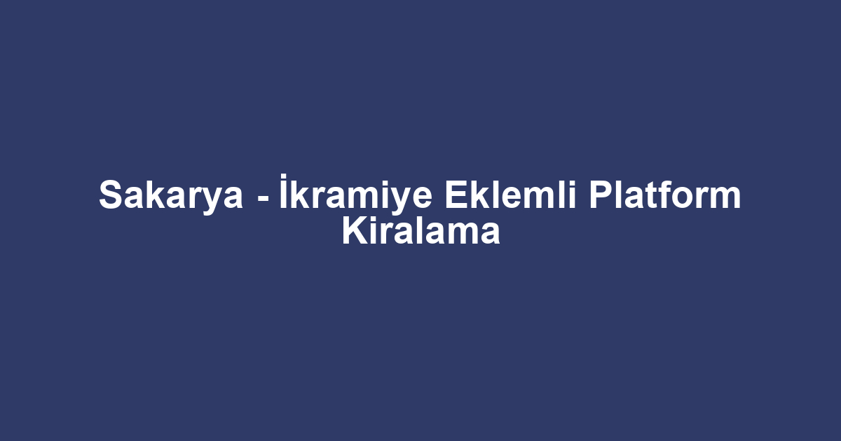 Sakarya - İkramiye Eklemli Platform Kiralama