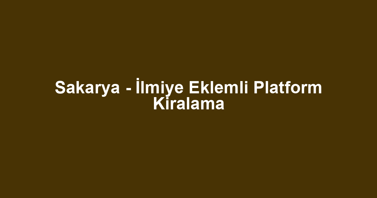 Sakarya - İlmiye Eklemli Platform Kiralama