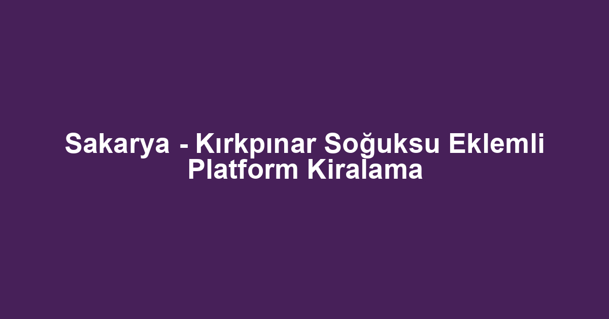 Sakarya - Kırkpınar Soğuksu Eklemli Platform Kiralama
