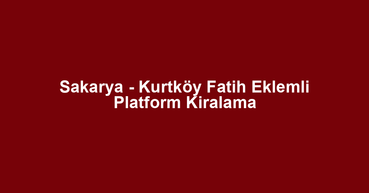 Sakarya - Kurtköy Fatih Eklemli Platform Kiralama