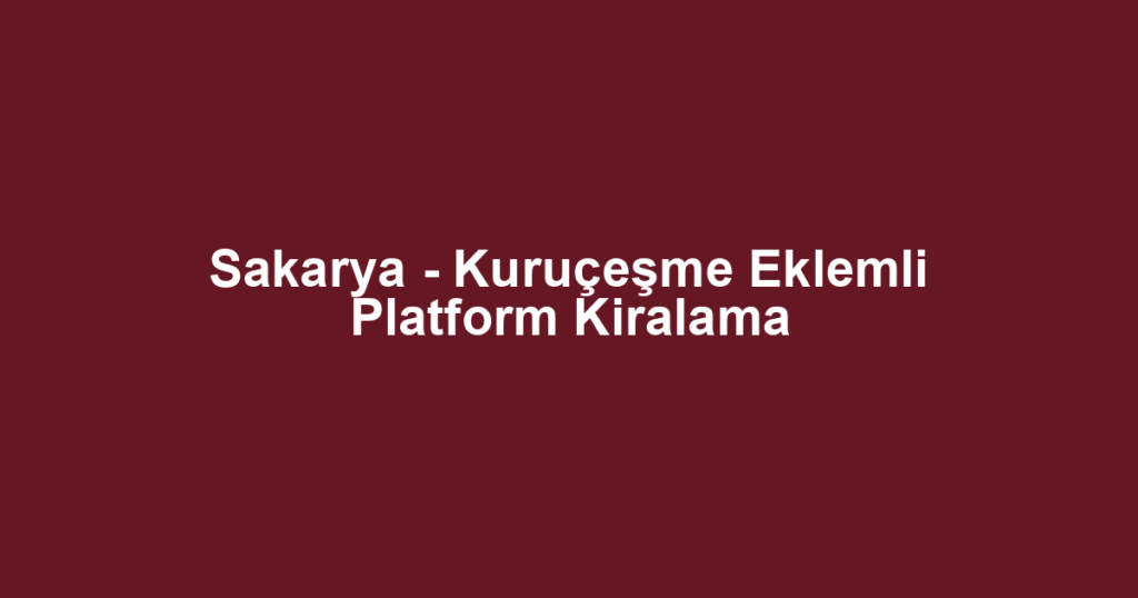 Sakarya - Kuruçeşme Eklemli Platform Kiralama