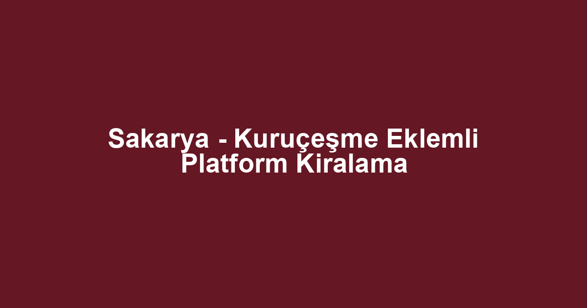Sakarya - Kuruçeşme Eklemli Platform Kiralama