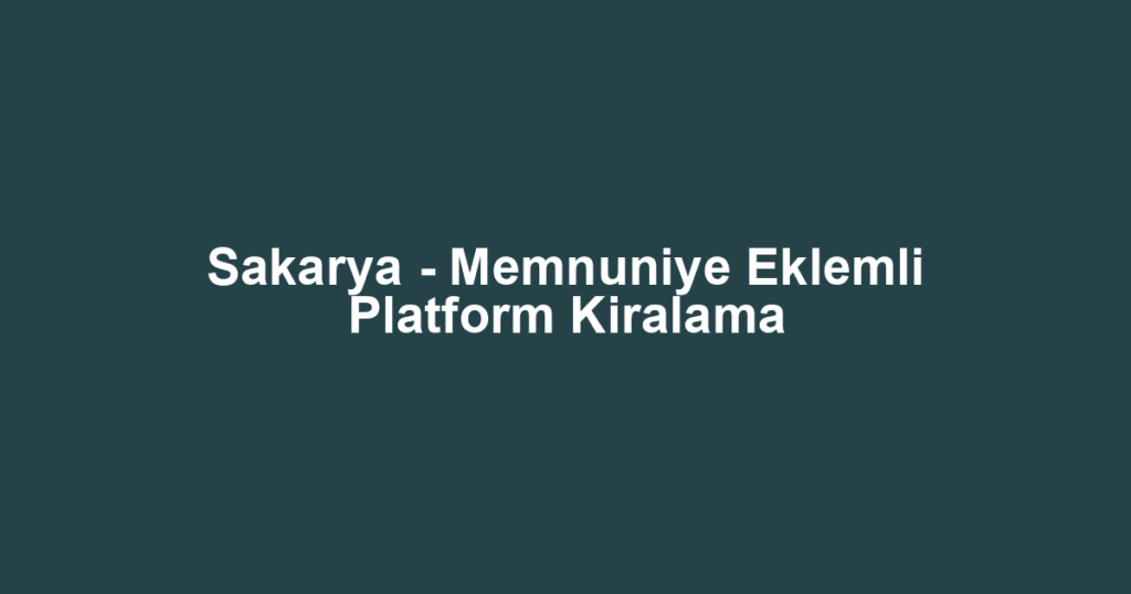 Sakarya - Memnuniye Eklemli Platform Kiralama