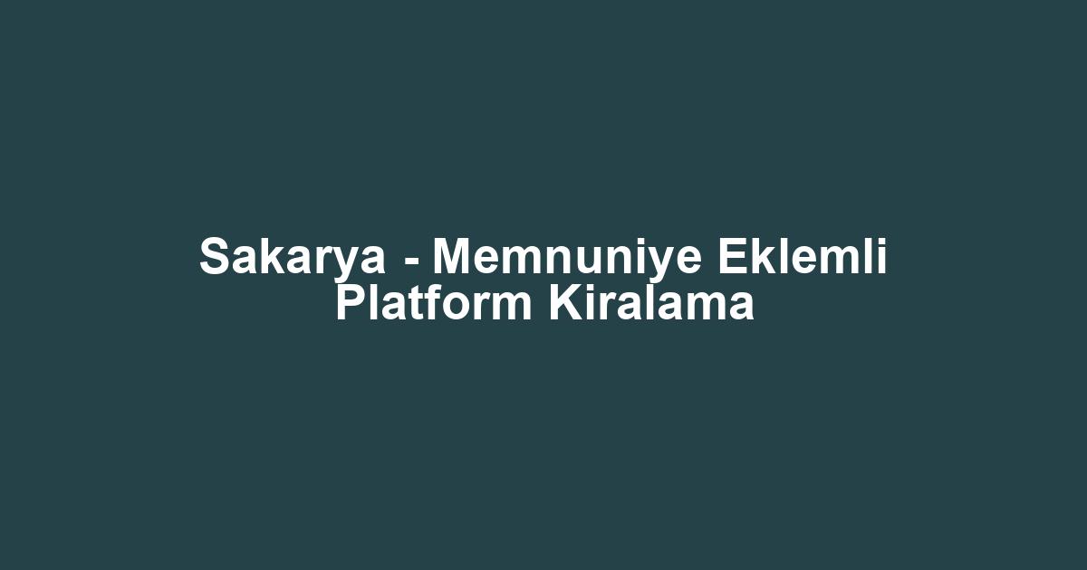 Sakarya - Memnuniye Eklemli Platform Kiralama