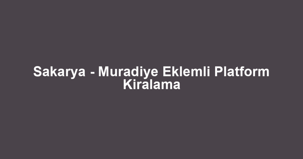 Sakarya - Muradiye Eklemli Platform Kiralama