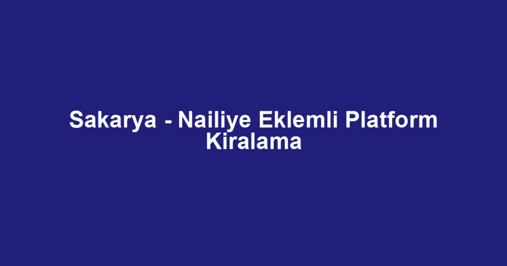 Sakarya - Nailiye Eklemli Platform Kiralama
