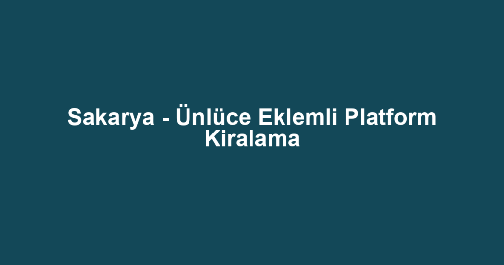 Sakarya - Ünlüce Eklemli Platform Kiralama