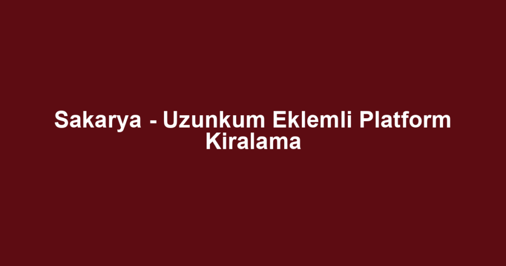 Sakarya - Uzunkum Eklemli Platform Kiralama