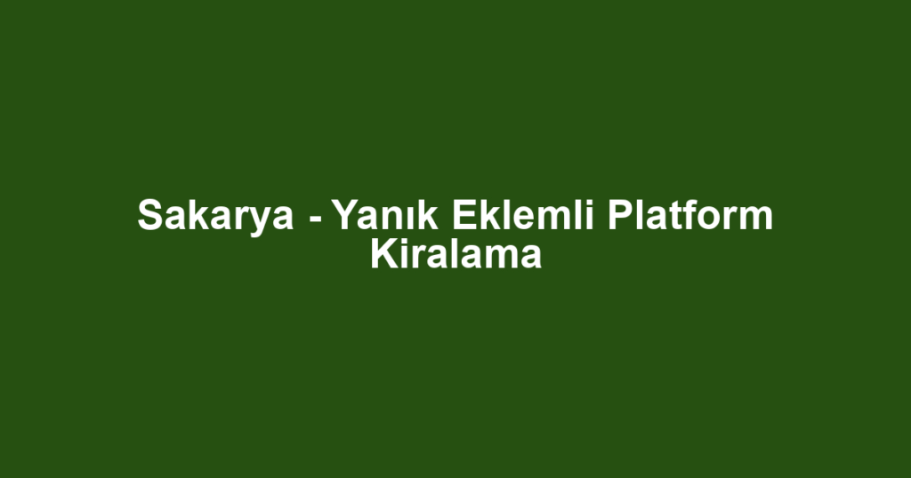 Sakarya - Yanık Eklemli Platform Kiralama
