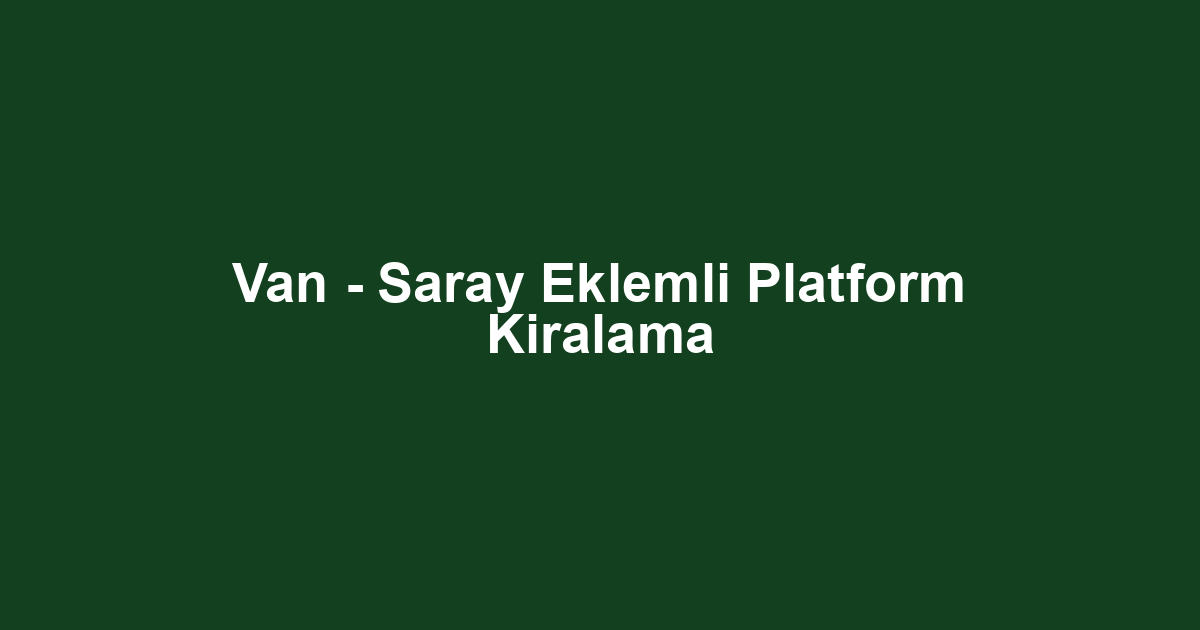 Van - Saray Eklemli Platform Kiralama