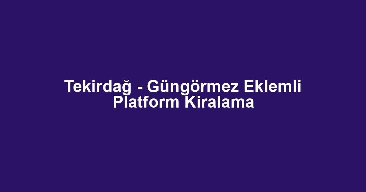 Tekirdağ - Güngörmez Eklemli Platform Kiralama