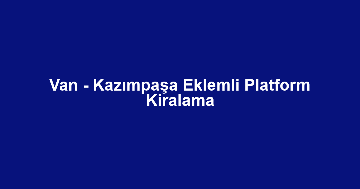 Van - Kazımpaşa Eklemli Platform Kiralama