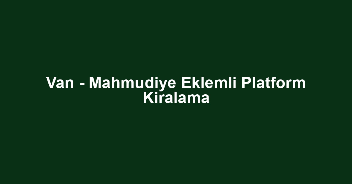 Van - Mahmudiye Eklemli Platform Kiralama