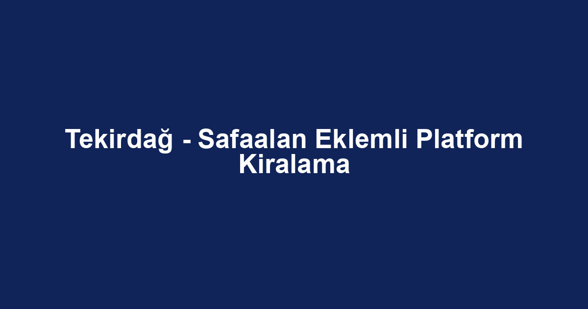 Tekirdağ - Safaalan Eklemli Platform Kiralama