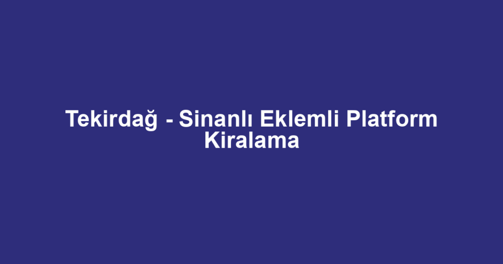 Tekirdağ - Sinanlı Eklemli Platform Kiralama