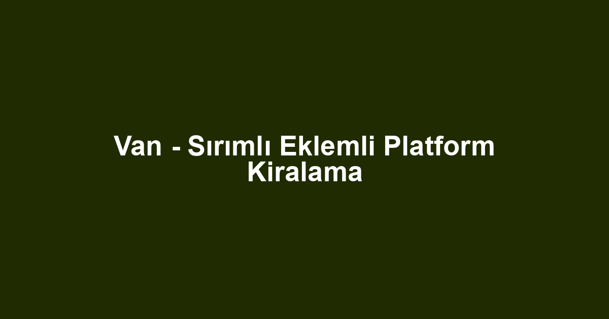 Van - Sırımlı Eklemli Platform Kiralama