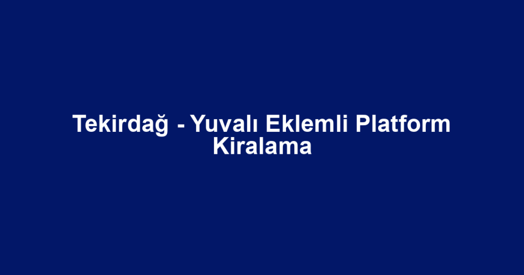 Tekirdağ - Yuvalı Eklemli Platform Kiralama