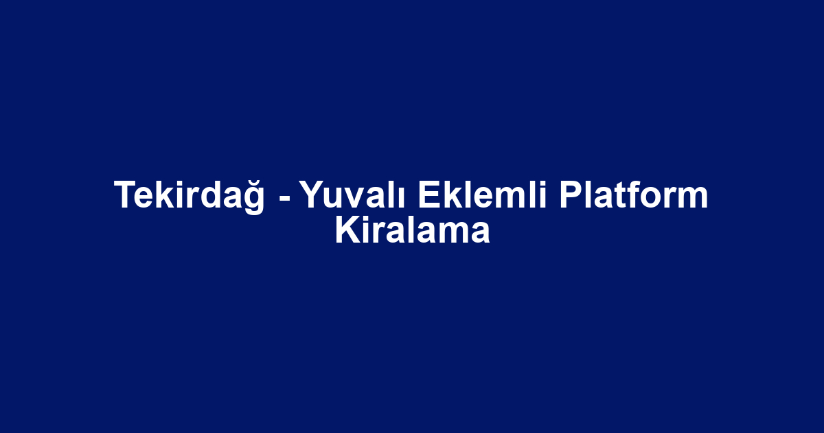 Tekirdağ - Yuvalı Eklemli Platform Kiralama