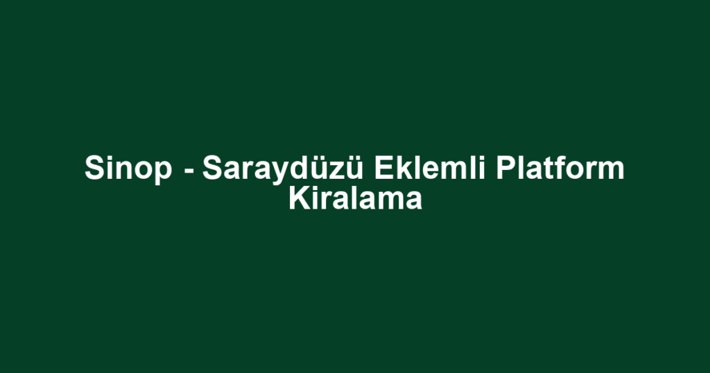 Sinop - Saraydüzü Eklemli Platform Kiralama