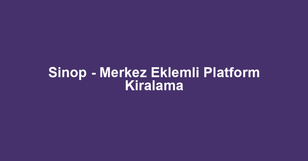 Sinop - Merkez Eklemli Platform Kiralama