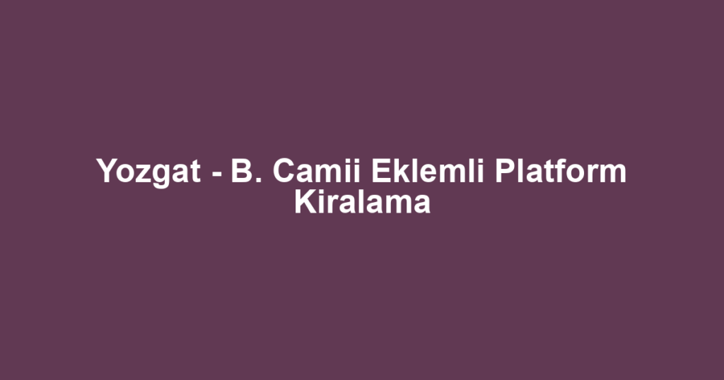 Yozgat - B. Camii Eklemli Platform Kiralama
