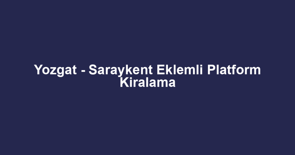 Yozgat - Saraykent Eklemli Platform Kiralama