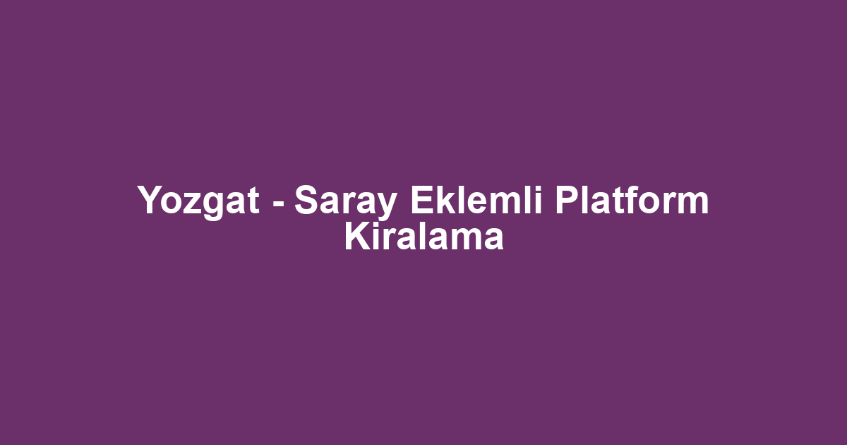 Yozgat - Saray Eklemli Platform Kiralama