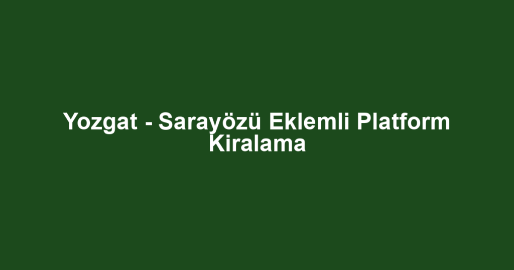 Yozgat - Sarayözü Eklemli Platform Kiralama