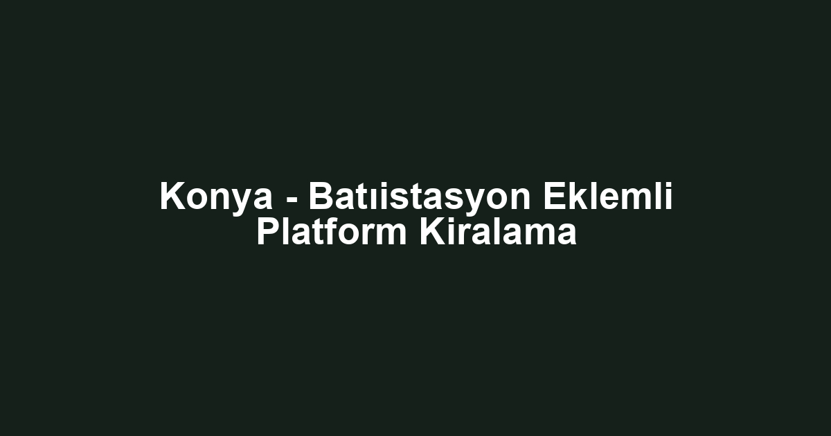 Konya - Batıistasyon Eklemli Platform Kiralama