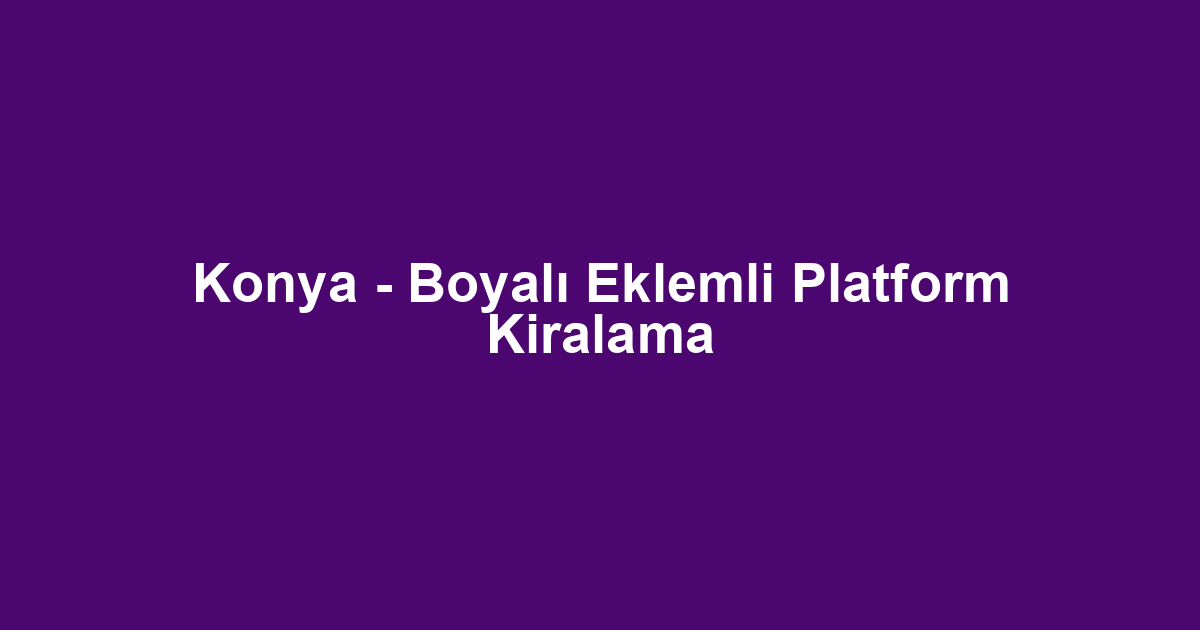 Konya - Boyalı Eklemli Platform Kiralama