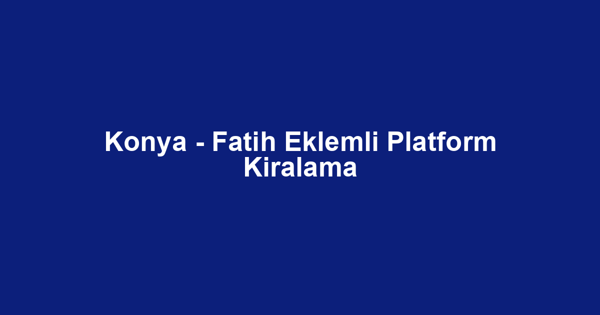 Konya - Fatih Eklemli Platform Kiralama
