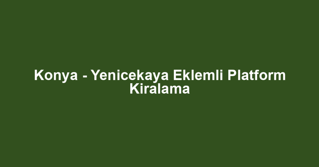 Konya - Yenicekaya Eklemli Platform Kiralama