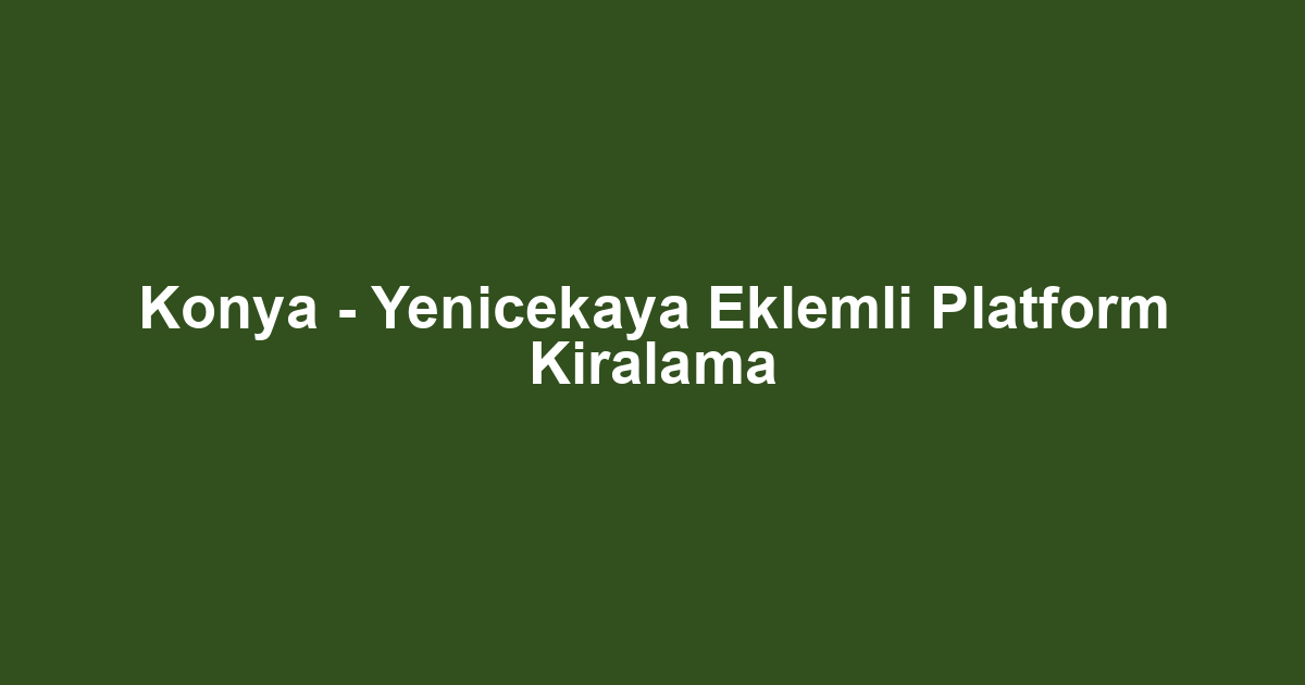 Konya - Yenicekaya Eklemli Platform Kiralama