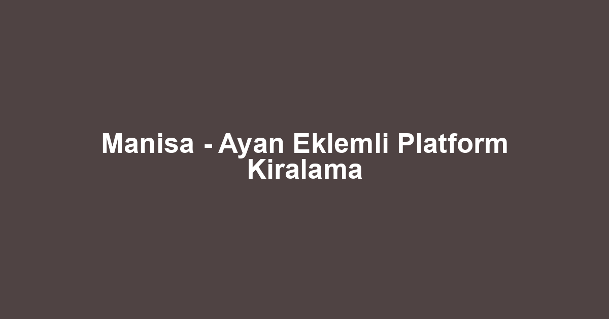 Manisa - Ayan Eklemli Platform Kiralama