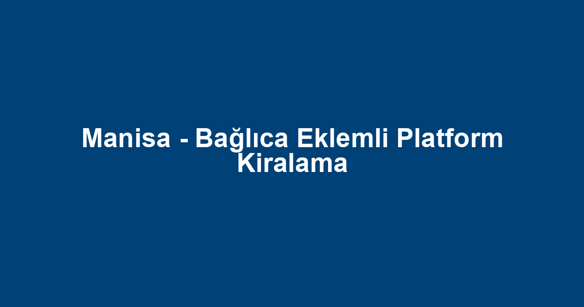 Manisa - Bağlıca Eklemli Platform Kiralama