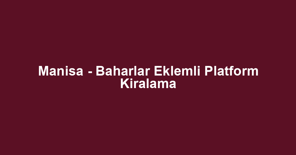 Manisa - Baharlar Eklemli Platform Kiralama