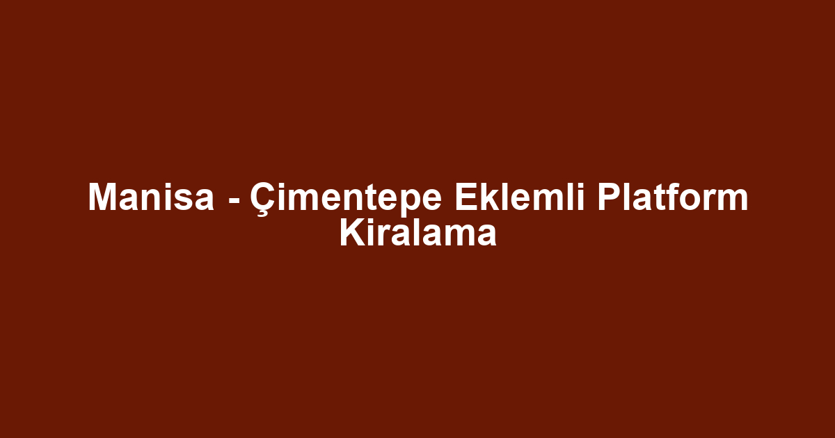 Manisa - Çimentepe Eklemli Platform Kiralama